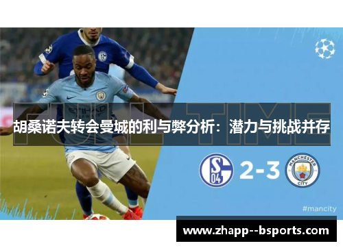 胡桑诺夫转会曼城的利与弊分析：潜力与挑战并存