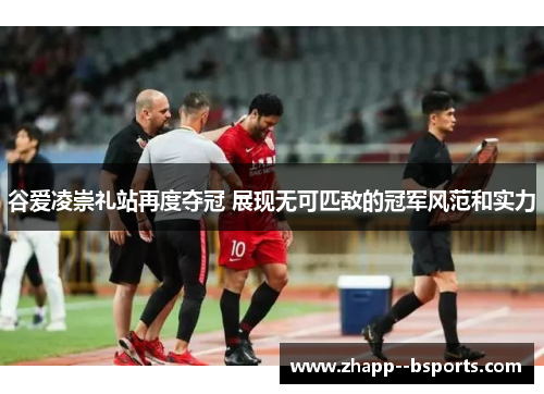 谷爱凌崇礼站再度夺冠 展现无可匹敌的冠军风范和实力