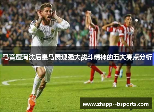 马竞遭淘汰后皇马展现强大战斗精神的五大亮点分析