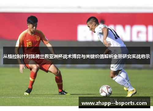 从格拉利什对阵荷兰看亚洲杯战术博弈与关键价值解析全景研究实战启示