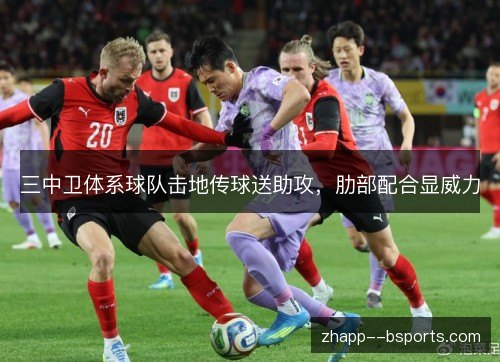 三中卫体系球队击地传球送助攻，肋部配合显威力
